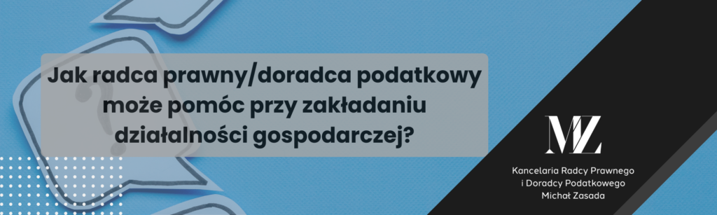 Jak radca prawny/doradca podatkowy może pomóc przy zakładaniu działalności gospodarczej? - radca prawny i doradca podatkowy Wrocław