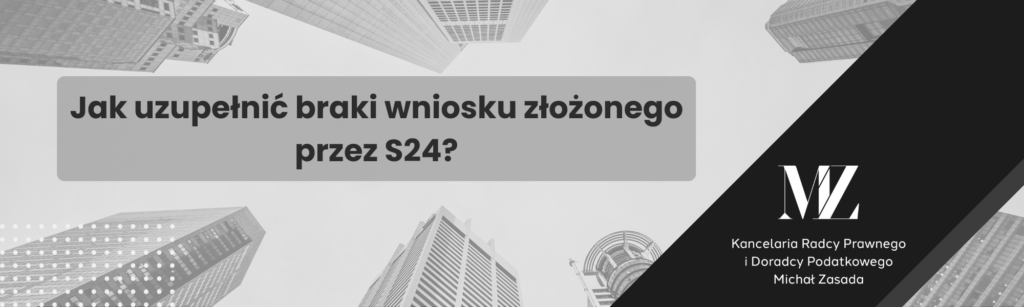 Jak uzupełnić braki wniosku złożonego przez S24? - radca prawny i doradca podatkowy Wrocław