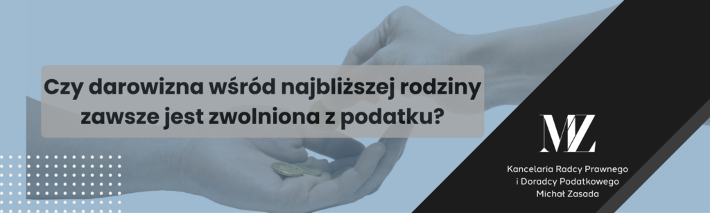 Czy darowizna wśród najbliższej rodziny zawsze jest zwolniona z podatku? - radca prawny i doradca podatkowy Wrocław