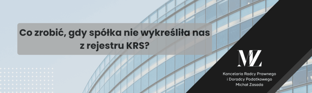Co zrobić, gdy spółka nie wykreśliła nas z rejestru KRS? - radca prawny i doradca podatkowy Wrocław