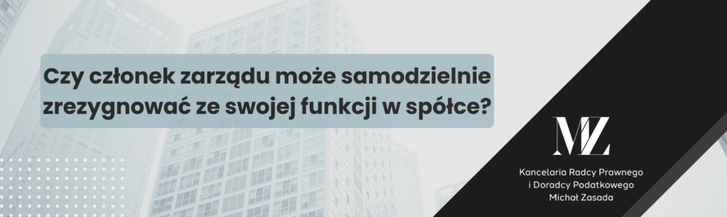 Czy członek zarządu może samodzielnie zrezygnować ze swojej funkcji w spółce? - radca prawny i doradca podatkowy Wrocław