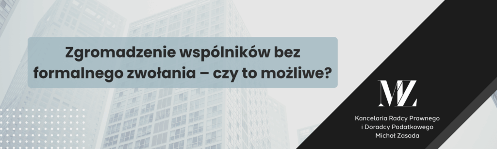 Zgromadzenie wspólników bez formalnego zwołania – czy to możliwe? - radca prawny i doradca podatkowy Wrocław