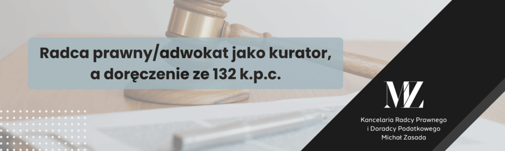 Radca prawny/adwokat jako kurator, a doręczenie ze 132 k.p.c. - radca prawny i doradca podatkowy Wrocław