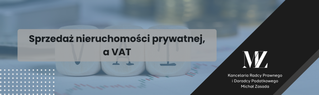 Sprzedaż nieruchomości prywatnej, a VAT - radca prawny i doradca podatkowy