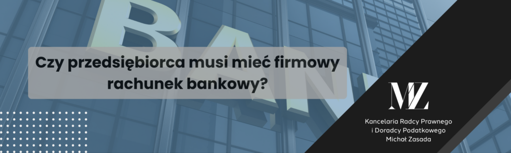 Czy przedsiębiorca musi mieć firmowy rachunek bankowy? - radca prawny i doradca podatkowy Wrocław